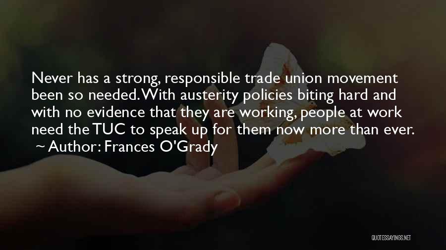Frances O'Grady Quotes: Never Has A Strong, Responsible Trade Union Movement Been So Needed. With Austerity Policies Biting Hard And With No Evidence