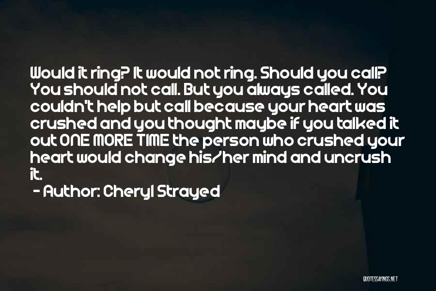 Cheryl Strayed Quotes: Would It Ring? It Would Not Ring. Should You Call? You Should Not Call. But You Always Called. You Couldn't