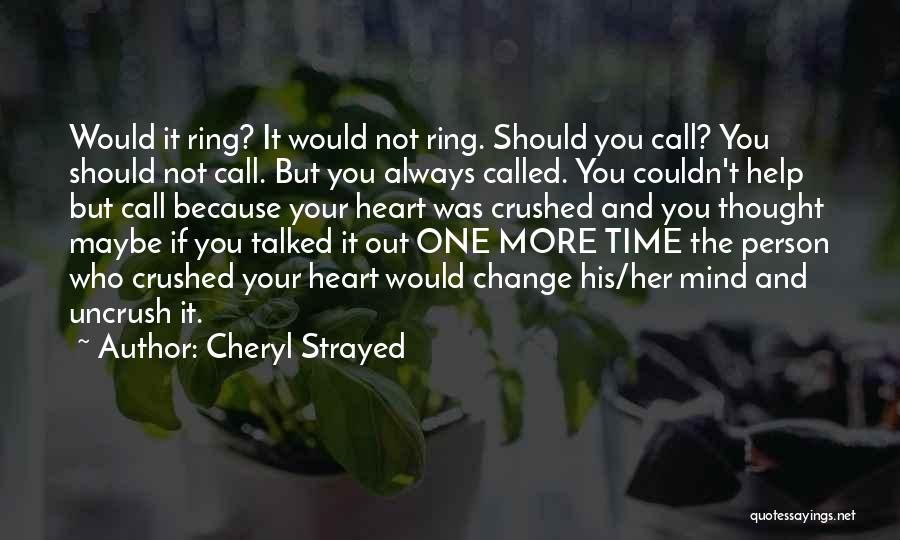 Cheryl Strayed Quotes: Would It Ring? It Would Not Ring. Should You Call? You Should Not Call. But You Always Called. You Couldn't