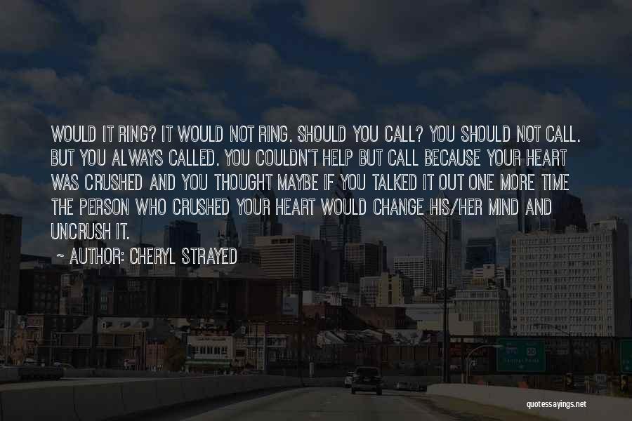 Cheryl Strayed Quotes: Would It Ring? It Would Not Ring. Should You Call? You Should Not Call. But You Always Called. You Couldn't