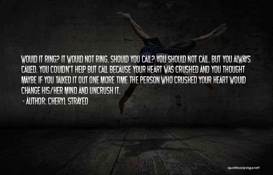 Cheryl Strayed Quotes: Would It Ring? It Would Not Ring. Should You Call? You Should Not Call. But You Always Called. You Couldn't