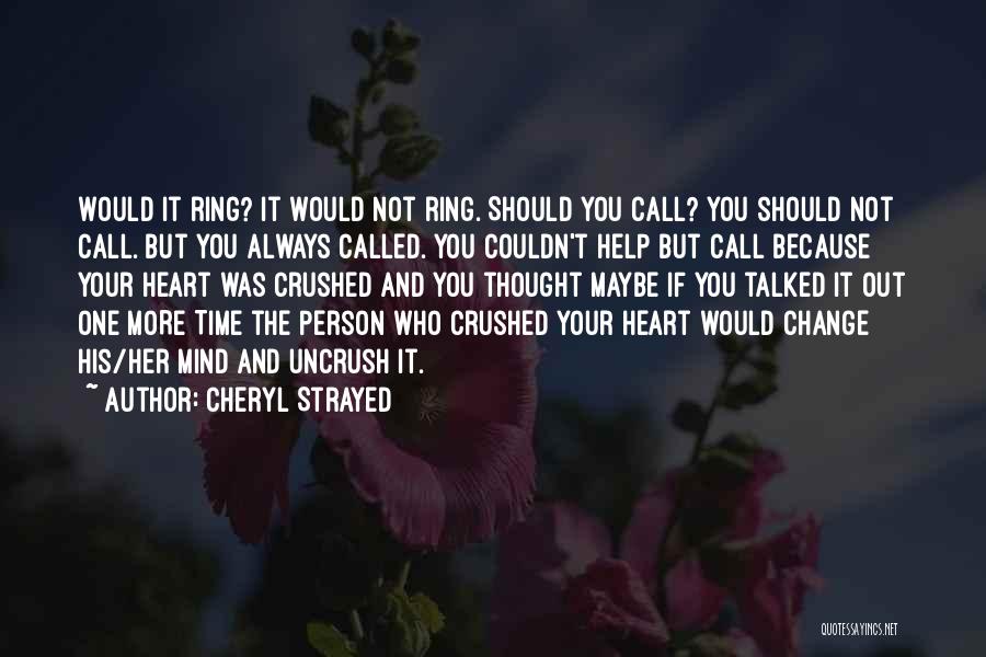 Cheryl Strayed Quotes: Would It Ring? It Would Not Ring. Should You Call? You Should Not Call. But You Always Called. You Couldn't