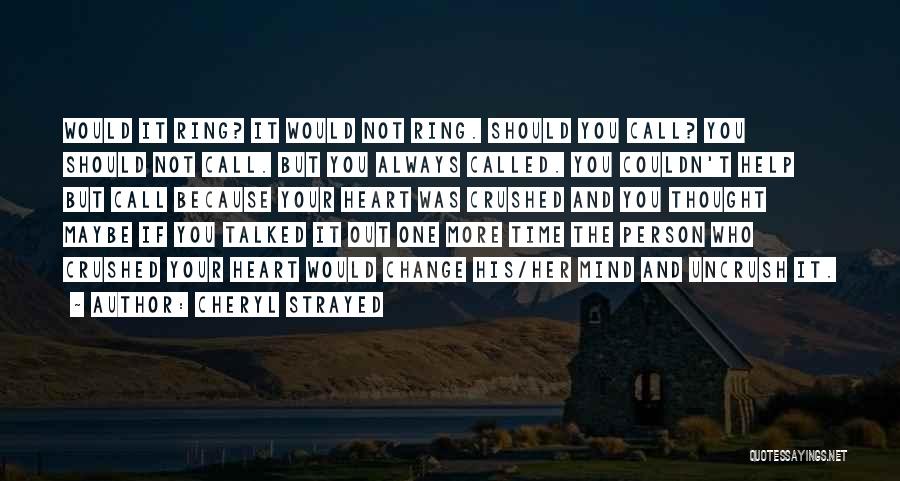 Cheryl Strayed Quotes: Would It Ring? It Would Not Ring. Should You Call? You Should Not Call. But You Always Called. You Couldn't