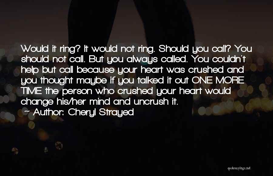 Cheryl Strayed Quotes: Would It Ring? It Would Not Ring. Should You Call? You Should Not Call. But You Always Called. You Couldn't