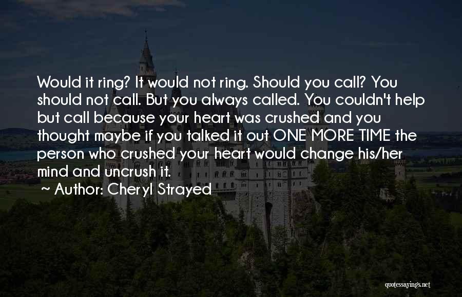 Cheryl Strayed Quotes: Would It Ring? It Would Not Ring. Should You Call? You Should Not Call. But You Always Called. You Couldn't