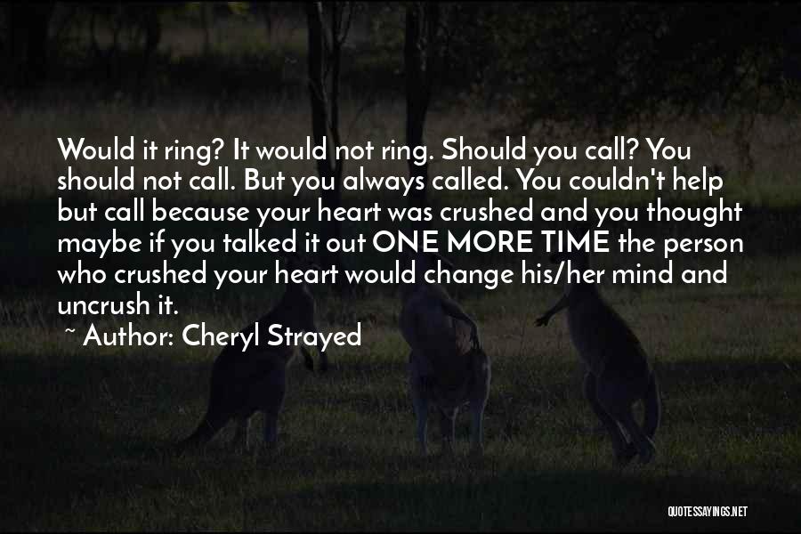 Cheryl Strayed Quotes: Would It Ring? It Would Not Ring. Should You Call? You Should Not Call. But You Always Called. You Couldn't