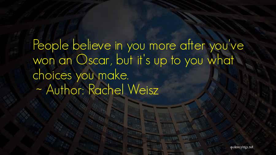 Rachel Weisz Quotes: People Believe In You More After You've Won An Oscar, But It's Up To You What Choices You Make.