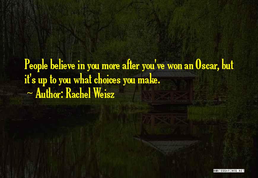 Rachel Weisz Quotes: People Believe In You More After You've Won An Oscar, But It's Up To You What Choices You Make.