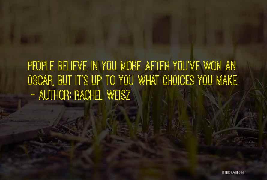 Rachel Weisz Quotes: People Believe In You More After You've Won An Oscar, But It's Up To You What Choices You Make.