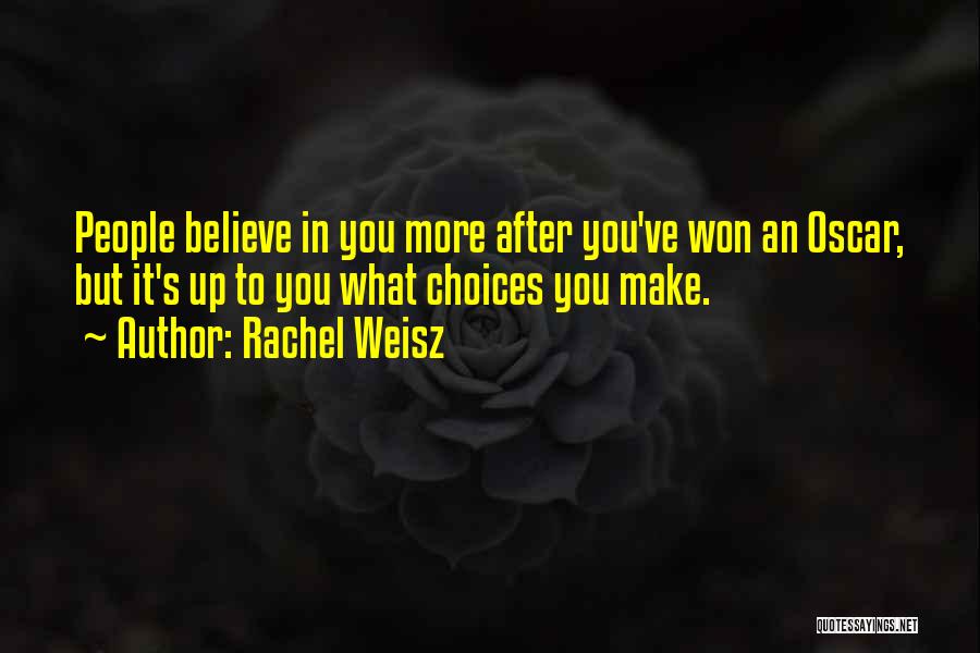 Rachel Weisz Quotes: People Believe In You More After You've Won An Oscar, But It's Up To You What Choices You Make.