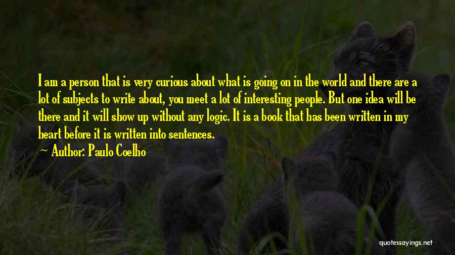 Paulo Coelho Quotes: I Am A Person That Is Very Curious About What Is Going On In The World And There Are A
