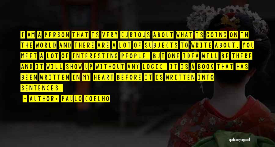 Paulo Coelho Quotes: I Am A Person That Is Very Curious About What Is Going On In The World And There Are A