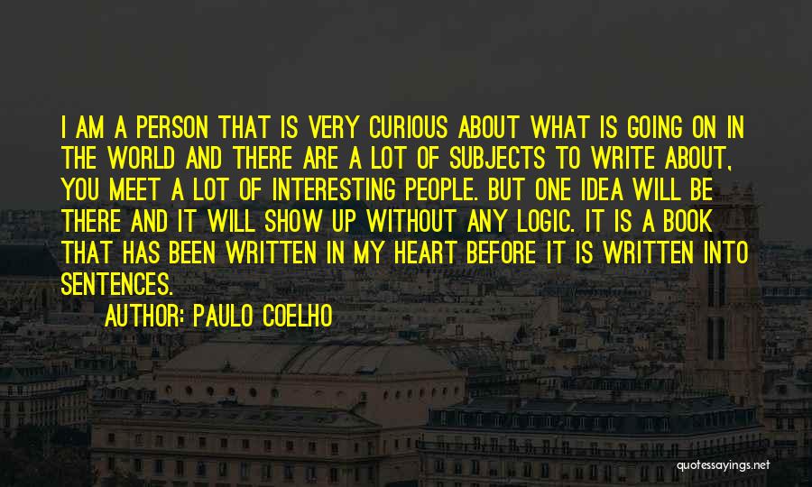 Paulo Coelho Quotes: I Am A Person That Is Very Curious About What Is Going On In The World And There Are A