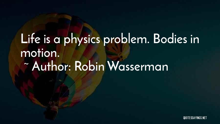 Robin Wasserman Quotes: Life Is A Physics Problem. Bodies In Motion.