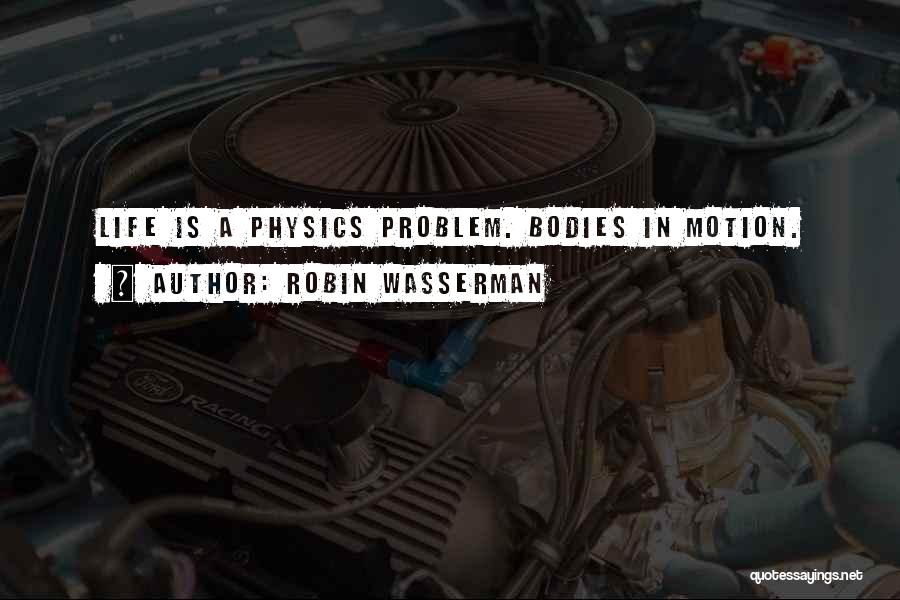 Robin Wasserman Quotes: Life Is A Physics Problem. Bodies In Motion.