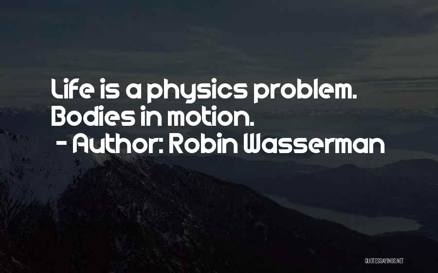 Robin Wasserman Quotes: Life Is A Physics Problem. Bodies In Motion.