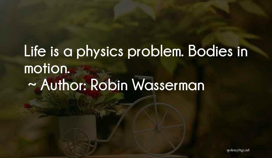 Robin Wasserman Quotes: Life Is A Physics Problem. Bodies In Motion.