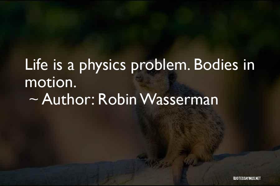 Robin Wasserman Quotes: Life Is A Physics Problem. Bodies In Motion.