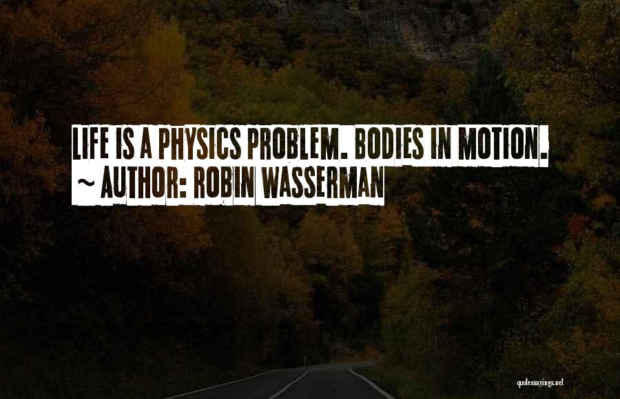 Robin Wasserman Quotes: Life Is A Physics Problem. Bodies In Motion.