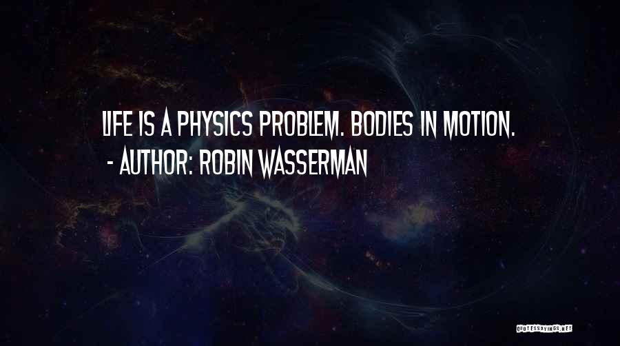 Robin Wasserman Quotes: Life Is A Physics Problem. Bodies In Motion.