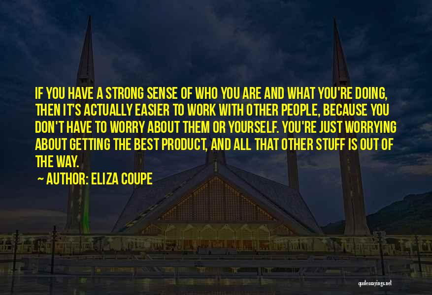 Eliza Coupe Quotes: If You Have A Strong Sense Of Who You Are And What You're Doing, Then It's Actually Easier To Work