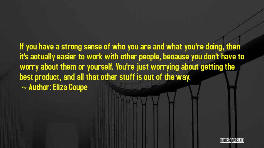 Eliza Coupe Quotes: If You Have A Strong Sense Of Who You Are And What You're Doing, Then It's Actually Easier To Work