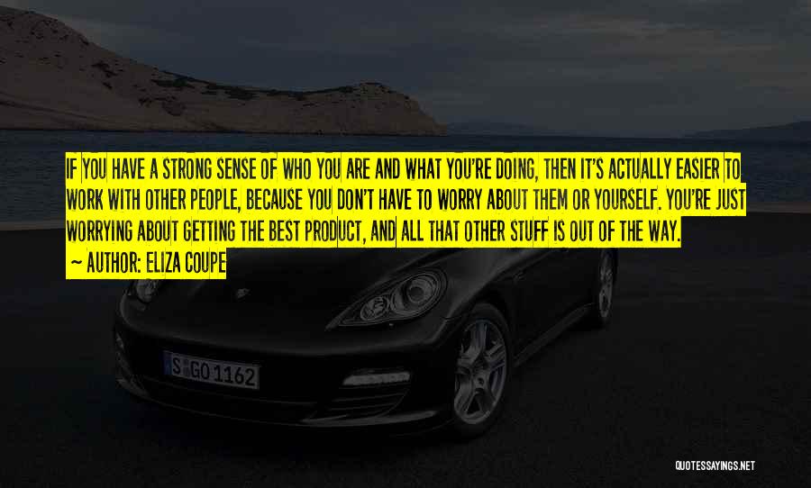 Eliza Coupe Quotes: If You Have A Strong Sense Of Who You Are And What You're Doing, Then It's Actually Easier To Work