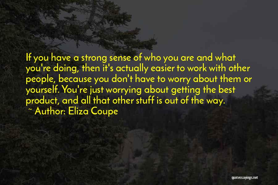 Eliza Coupe Quotes: If You Have A Strong Sense Of Who You Are And What You're Doing, Then It's Actually Easier To Work