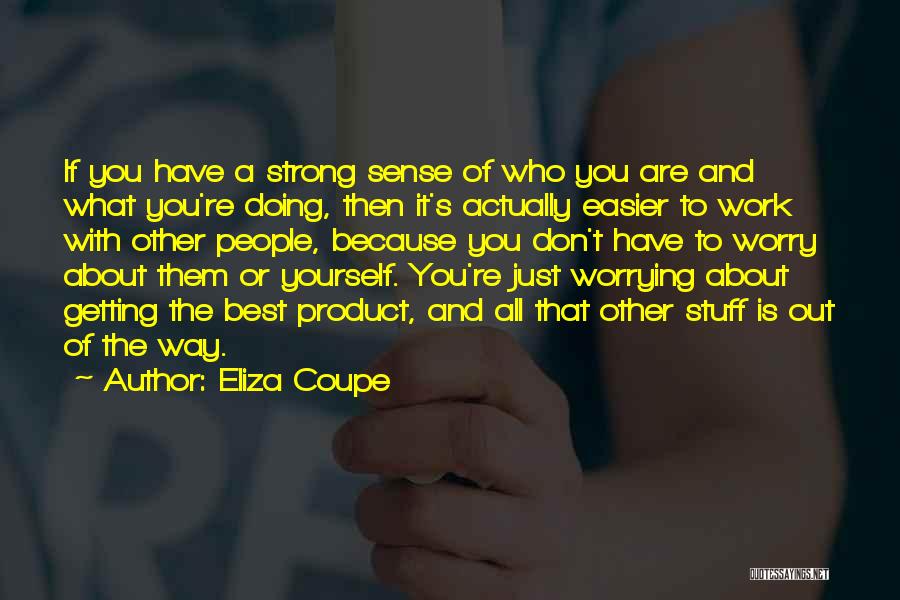 Eliza Coupe Quotes: If You Have A Strong Sense Of Who You Are And What You're Doing, Then It's Actually Easier To Work