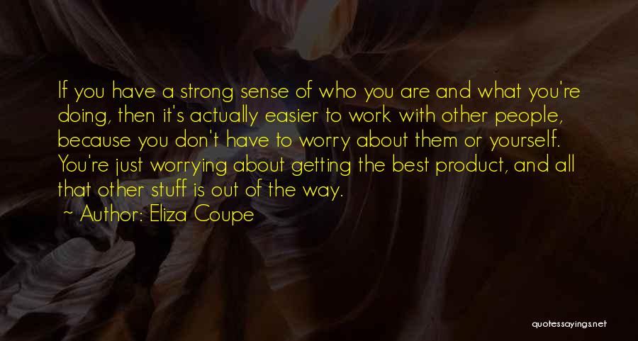 Eliza Coupe Quotes: If You Have A Strong Sense Of Who You Are And What You're Doing, Then It's Actually Easier To Work