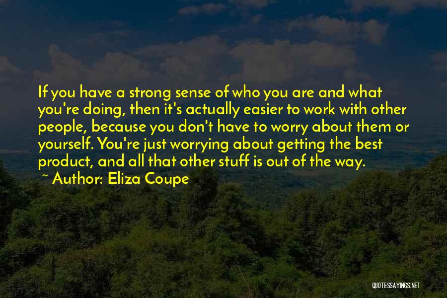 Eliza Coupe Quotes: If You Have A Strong Sense Of Who You Are And What You're Doing, Then It's Actually Easier To Work