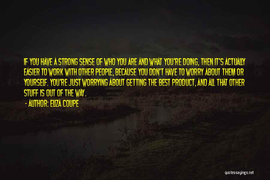 Eliza Coupe Quotes: If You Have A Strong Sense Of Who You Are And What You're Doing, Then It's Actually Easier To Work