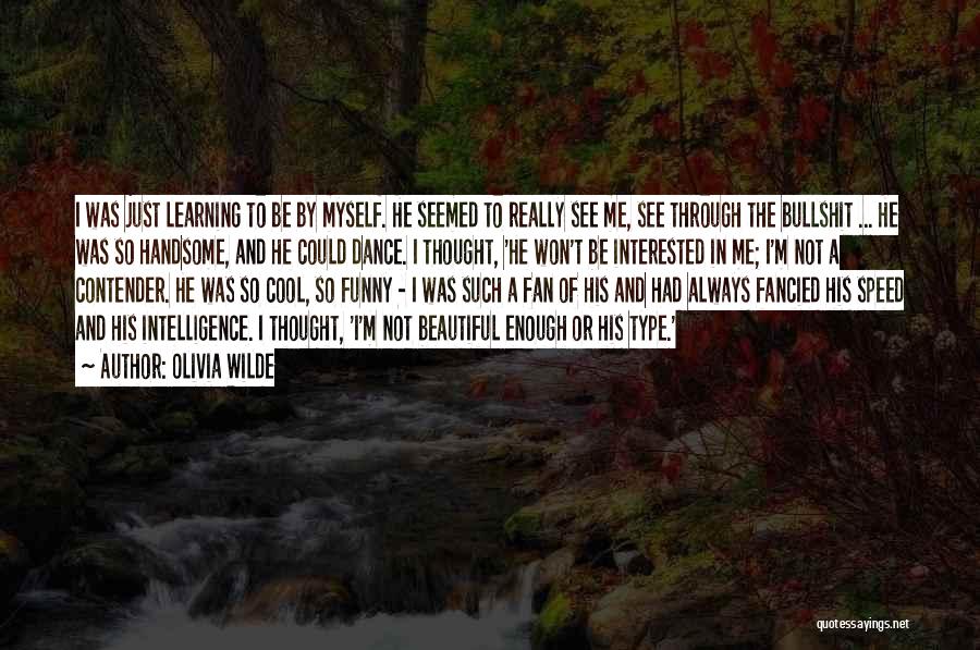 Olivia Wilde Quotes: I Was Just Learning To Be By Myself. He Seemed To Really See Me, See Through The Bullshit ... He