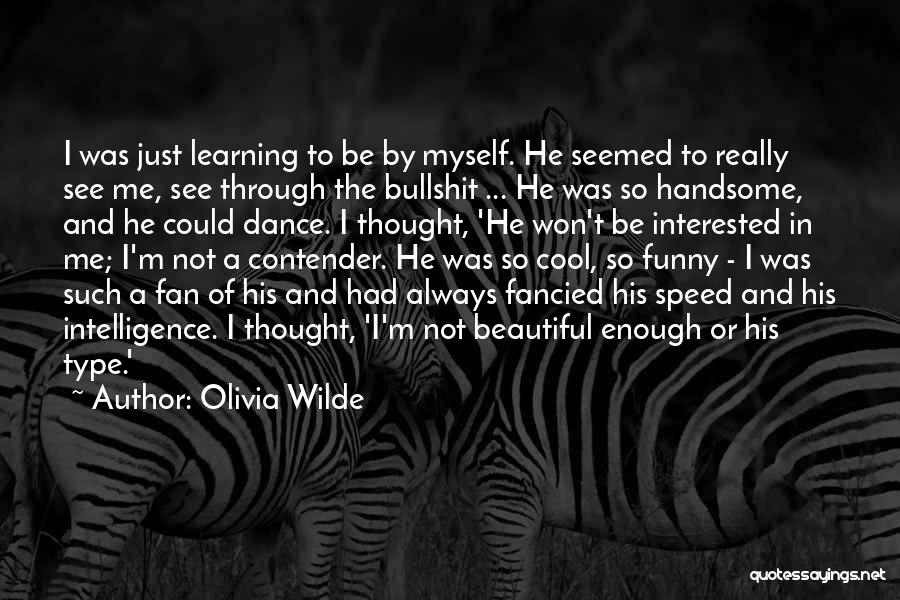 Olivia Wilde Quotes: I Was Just Learning To Be By Myself. He Seemed To Really See Me, See Through The Bullshit ... He