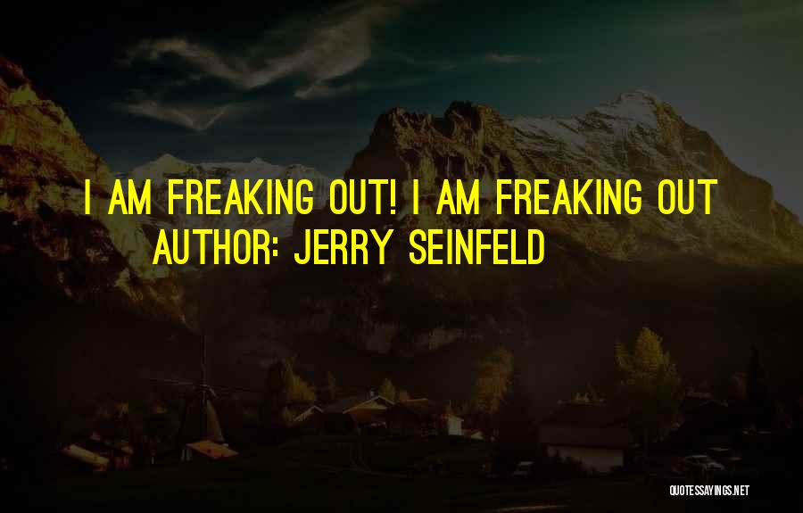 Jerry Seinfeld Quotes: I Am Freaking Out! I Am Freaking Out