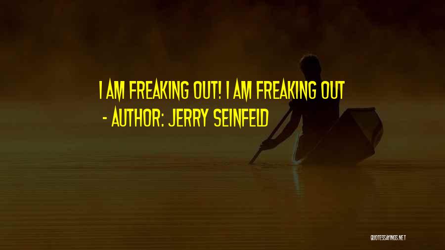 Jerry Seinfeld Quotes: I Am Freaking Out! I Am Freaking Out