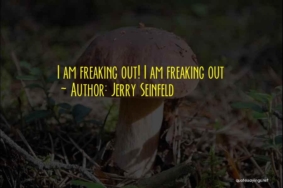 Jerry Seinfeld Quotes: I Am Freaking Out! I Am Freaking Out