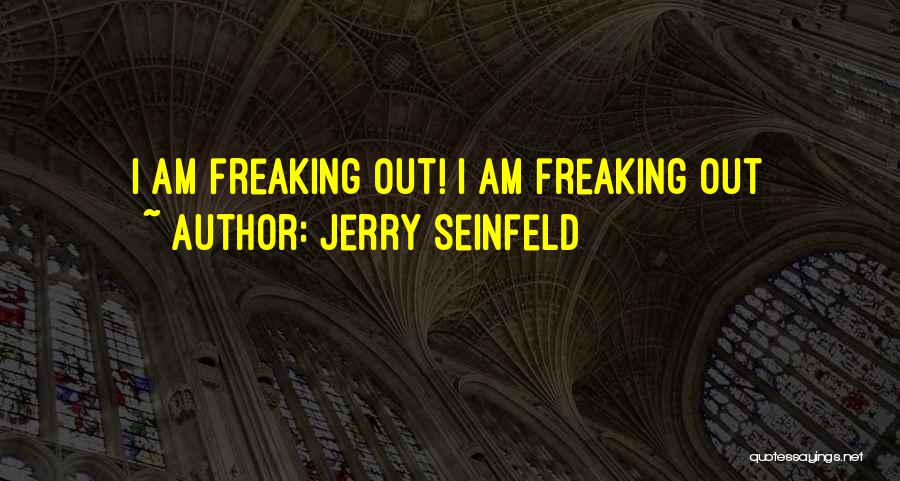 Jerry Seinfeld Quotes: I Am Freaking Out! I Am Freaking Out
