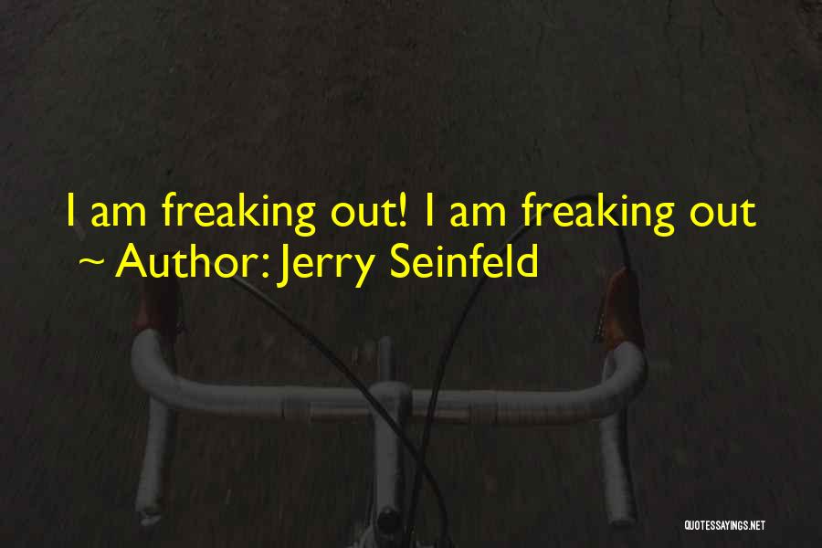Jerry Seinfeld Quotes: I Am Freaking Out! I Am Freaking Out