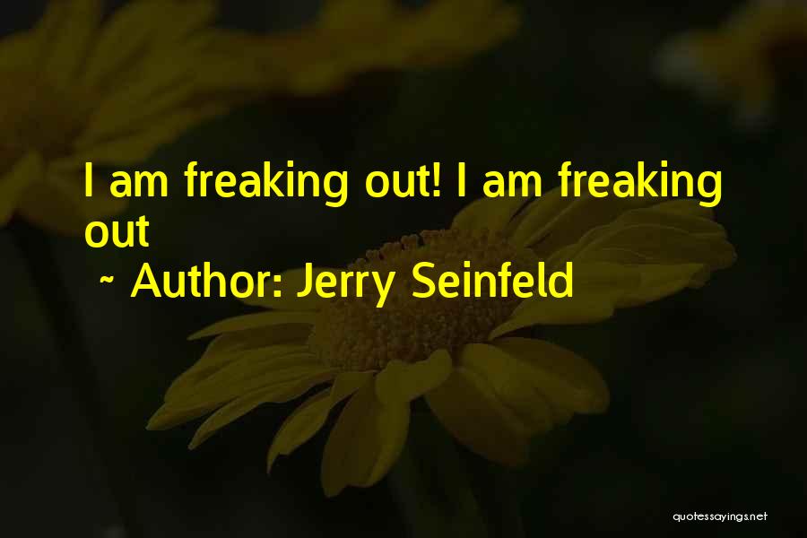 Jerry Seinfeld Quotes: I Am Freaking Out! I Am Freaking Out