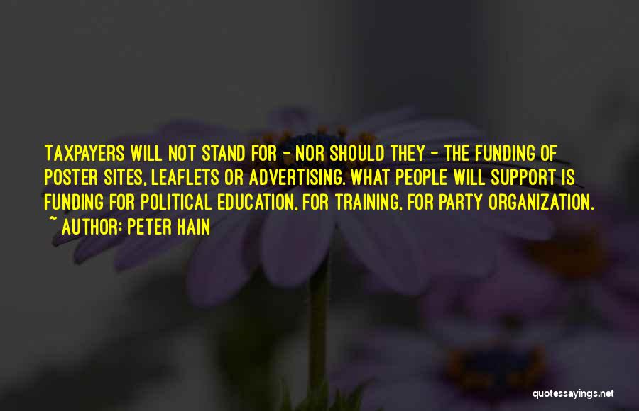 Peter Hain Quotes: Taxpayers Will Not Stand For - Nor Should They - The Funding Of Poster Sites, Leaflets Or Advertising. What People