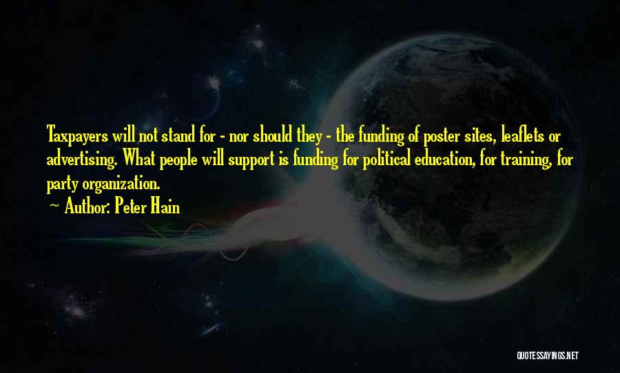 Peter Hain Quotes: Taxpayers Will Not Stand For - Nor Should They - The Funding Of Poster Sites, Leaflets Or Advertising. What People