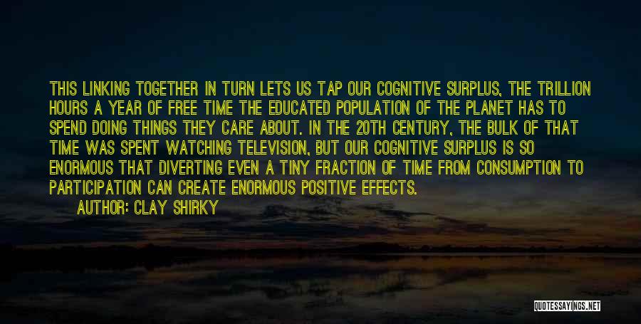 Clay Shirky Quotes: This Linking Together In Turn Lets Us Tap Our Cognitive Surplus, The Trillion Hours A Year Of Free Time The