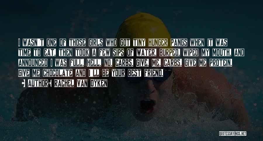 Rachel Van Dyken Quotes: I Wasn't One Of Those Girls Who Got Tiny Hunger Pangs When It Was Time To Eat, Then Took A