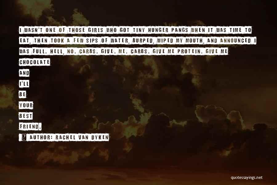 Rachel Van Dyken Quotes: I Wasn't One Of Those Girls Who Got Tiny Hunger Pangs When It Was Time To Eat, Then Took A