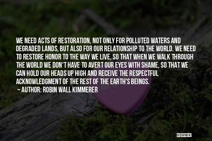 Robin Wall Kimmerer Quotes: We Need Acts Of Restoration, Not Only For Polluted Waters And Degraded Lands, But Also For Our Relationship To The