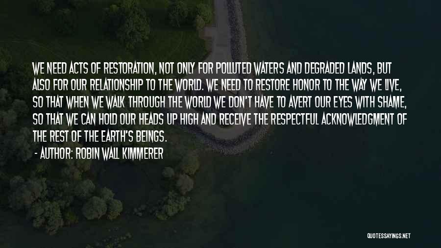 Robin Wall Kimmerer Quotes: We Need Acts Of Restoration, Not Only For Polluted Waters And Degraded Lands, But Also For Our Relationship To The