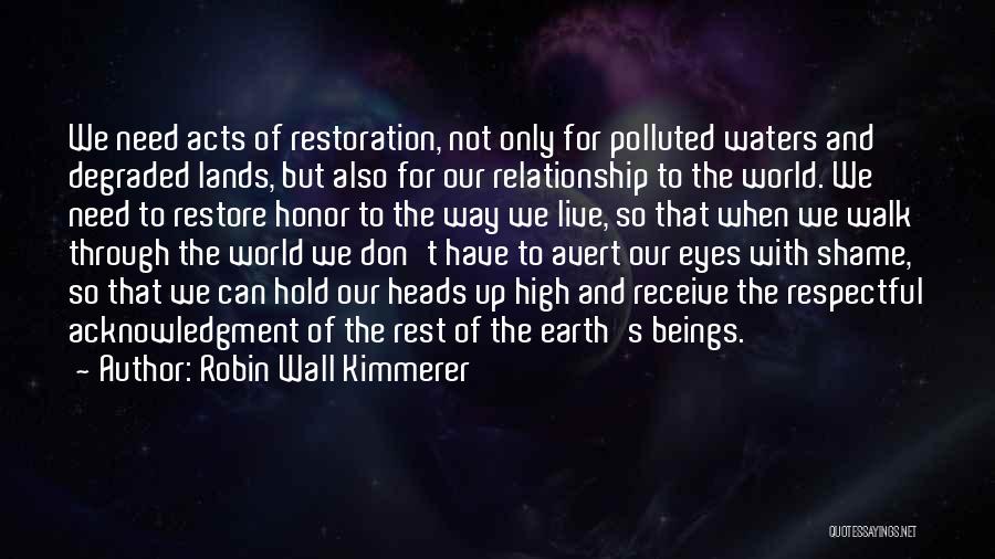 Robin Wall Kimmerer Quotes: We Need Acts Of Restoration, Not Only For Polluted Waters And Degraded Lands, But Also For Our Relationship To The
