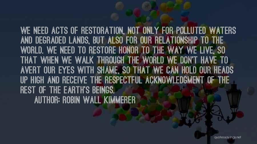 Robin Wall Kimmerer Quotes: We Need Acts Of Restoration, Not Only For Polluted Waters And Degraded Lands, But Also For Our Relationship To The