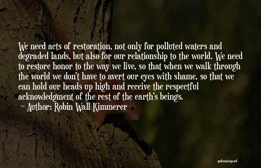 Robin Wall Kimmerer Quotes: We Need Acts Of Restoration, Not Only For Polluted Waters And Degraded Lands, But Also For Our Relationship To The